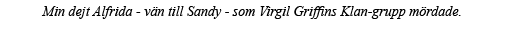 Min dejt Alfrida - vän till Sandy - som Virgil Griffins Klan-grupp mördade  