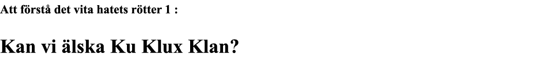 Att förstå det vita hatets rötter 1 : Kan vi älska Ku Klux Klan  