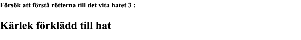 Försök att förstå rötterna till det vita hatet 3 : Kärlek förklädd till hat  