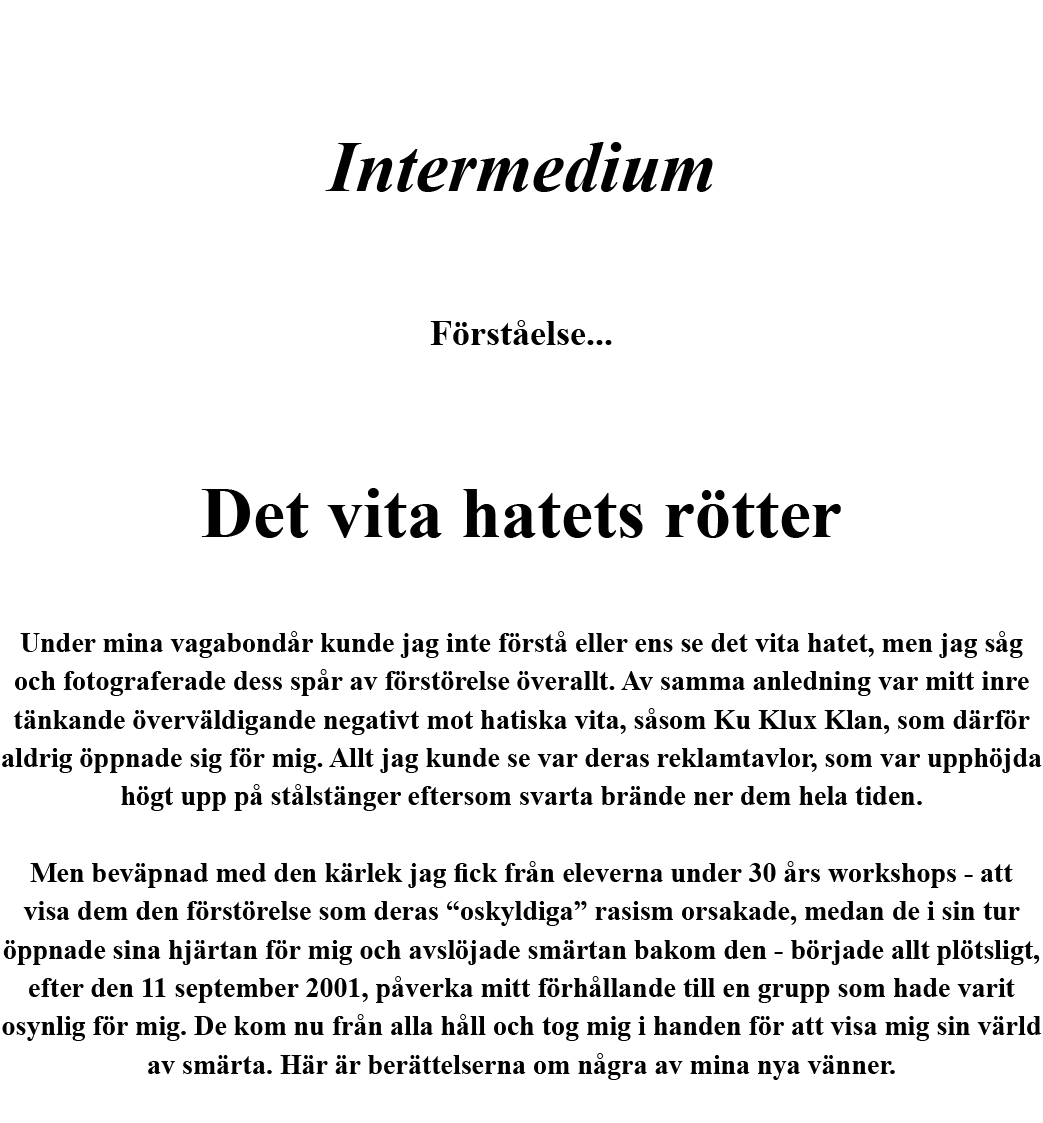   Intermedium  Förståelse      Det vita hatets rötter  Under mina vagabondår kunde jag inte förstå eller ens se det v   