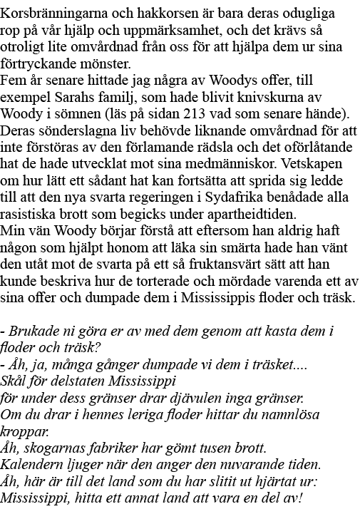 Korsbränningarna och hakkorsen är bara deras odugliga rop på vår hjälp och uppmärksamhet, och det krävs så otroligt l   