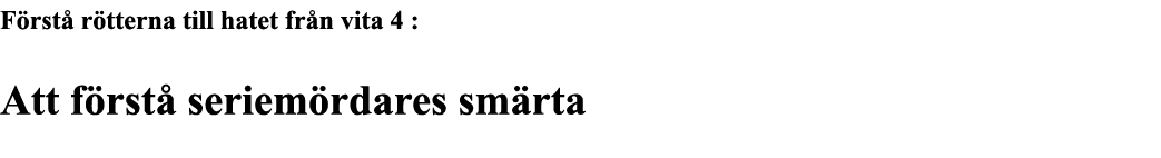 Förstå rötterna till hatet från vita 4 : Att förstå seriemördares smärta 