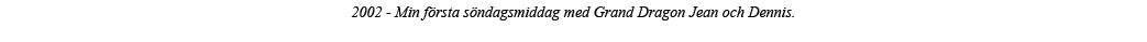 2002 - Min första söndagsmiddag med Grand Dragon Jean och Dennis  