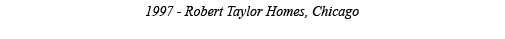 1997 - Robert Taylor Homes, Chicago 