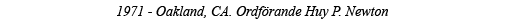 1971 - Oakland, CA  Ordförande Huy P  Newton 