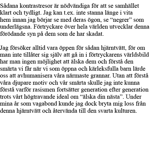 Sådana kontrastresor är nödvändiga för att se samhället klart och tydligt  Jag kan t ex  inte stanna länge i vita hem   