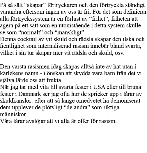 På så sätt  skapar  förtryckaren och den förtryckta ständigt varandra eftersom ingen av oss är fri  För det som defin   