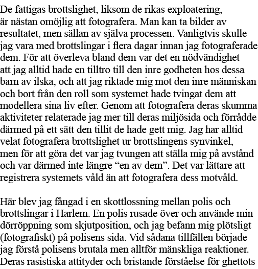 De fattigas brottslighet, liksom de rikas exploatering, är nästan omöjlig att fotografera  Man kan ta bilder av resul   