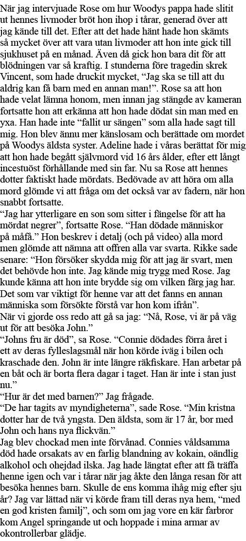 När jag intervjuade Rose om hur Woodys pappa hade slitit ut hennes livmoder bröt hon ihop i tårar, generad över att j   