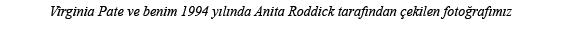 Virginia Pate ve benim 1994 yılında Anita Roddick tarafından çekilen fotoğrafımız 