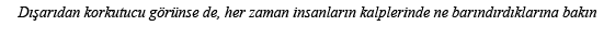 Dışarıdan korkutucu görünse de, her zaman insanların kalplerinde ne barındırdıklarına bakın
