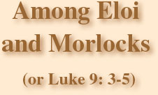 Among Eloi and Morlocks - or Luke 9: 3-5
