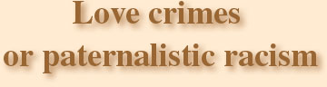 Love crimes or paternalistic racism