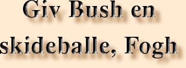 Giv Bush en skideballe, Fogh