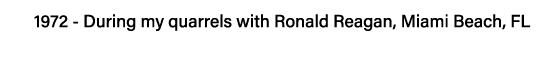 1972 - During my quarrels with Ronald Reagan, Miami Beach, FL