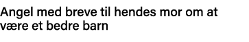 Angel med breve til hendes mor om at være et bedre barn